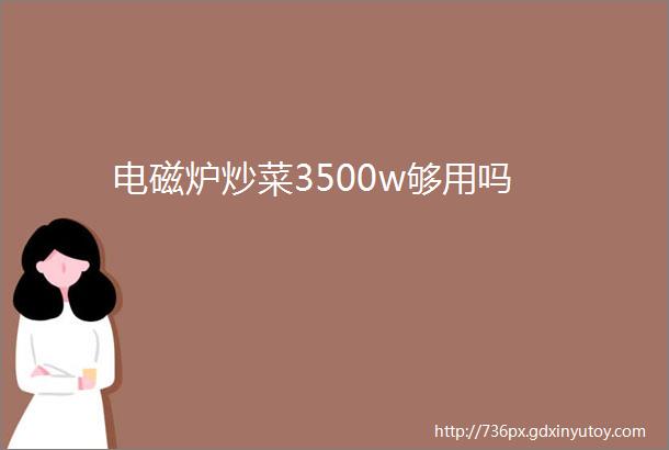 电磁炉炒菜3500w够用吗