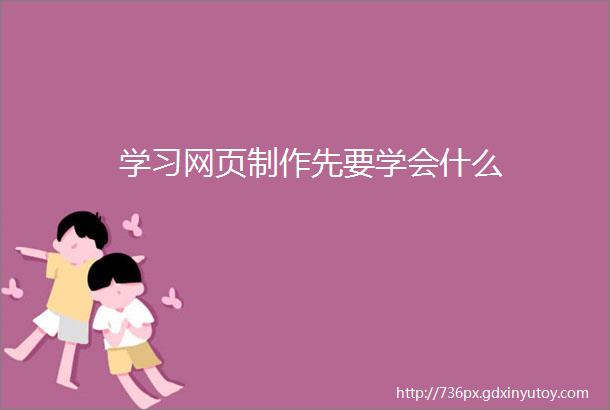 学习网页制作先要学会什么