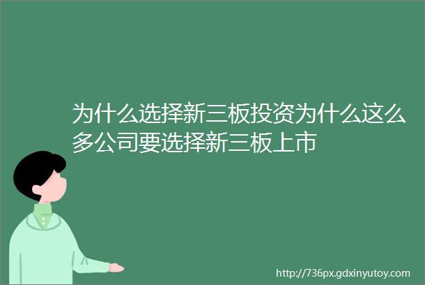 为什么选择新三板投资为什么这么多公司要选择新三板上市