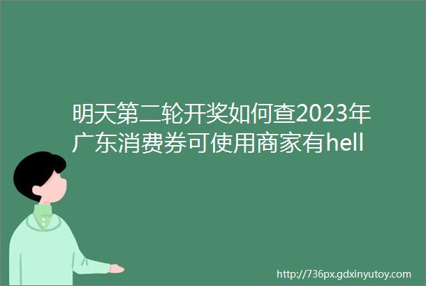 明天第二轮开奖如何查2023年广东消费券可使用商家有helliphellip
