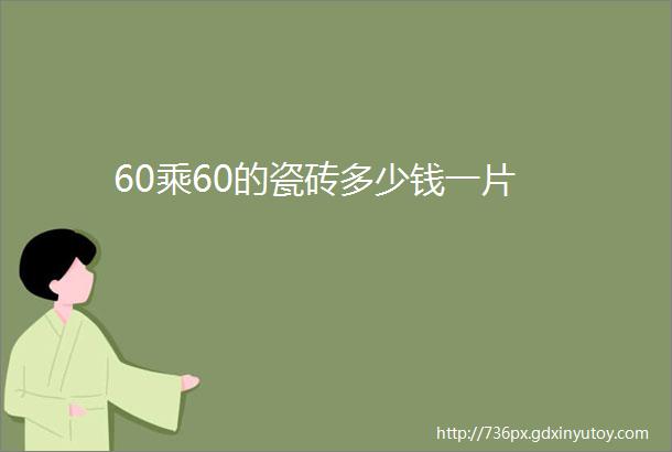 60乘60的瓷砖多少钱一片