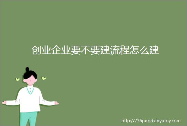 创业企业要不要建流程怎么建