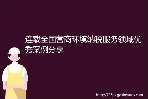 连载全国营商环境纳税服务领域优秀案例分享二