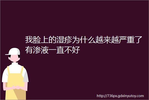 我脸上的湿疹为什么越来越严重了有渗液一直不好