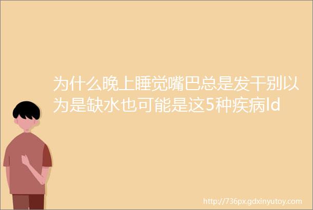 为什么晚上睡觉嘴巴总是发干别以为是缺水也可能是这5种疾病ldquo作祟rdquo