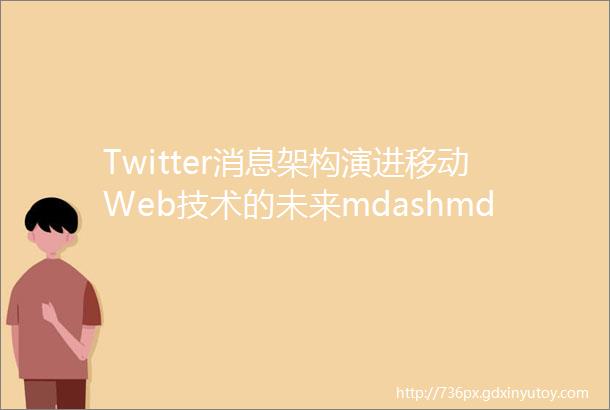 Twitter消息架构演进移动Web技术的未来mdashmdashQCon精彩话题前瞻