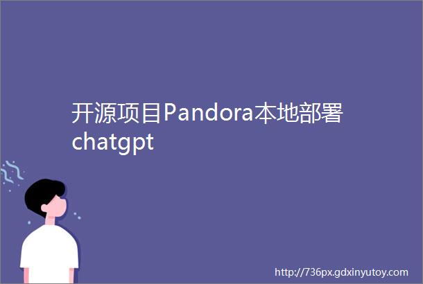 开源项目Pandora本地部署chatgpt