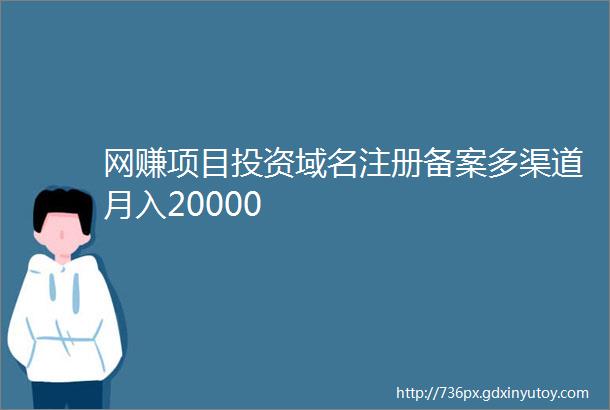 网赚项目投资域名注册备案多渠道月入20000