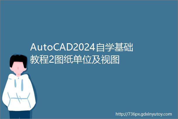 AutoCAD2024自学基础教程2图纸单位及视图