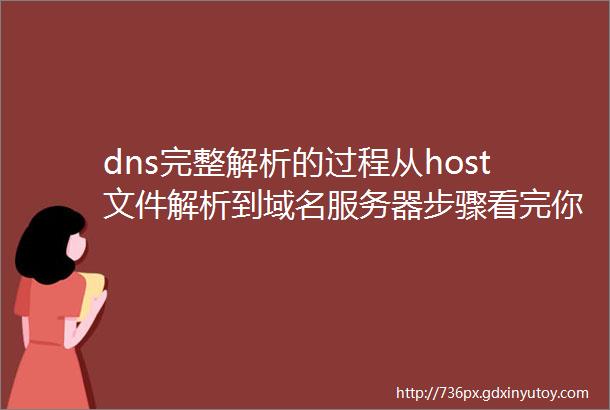 dns完整解析的过程从host文件解析到域名服务器步骤看完你就知道整个解析过程