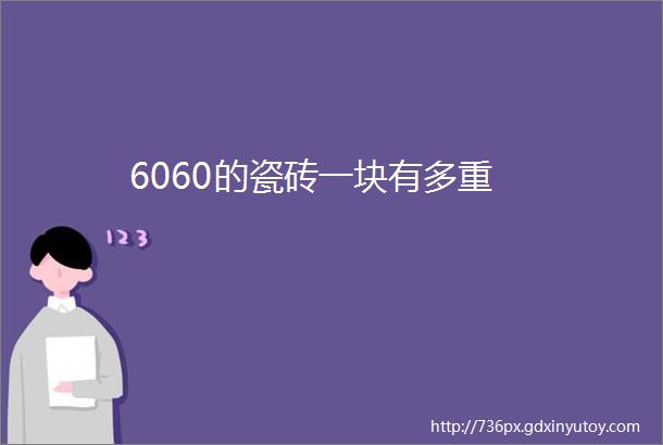 6060的瓷砖一块有多重