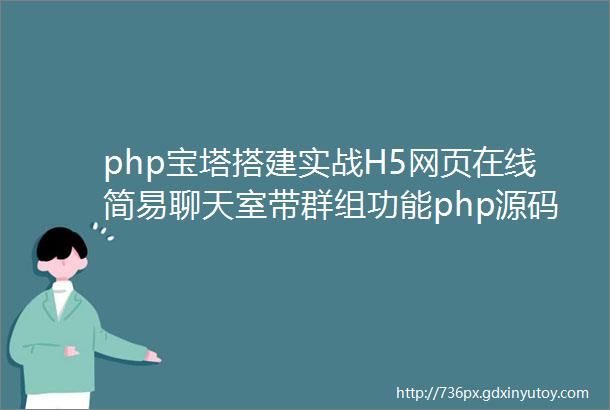 php宝塔搭建实战H5网页在线简易聊天室带群组功能php源码